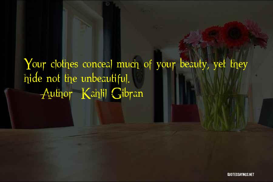 Kahlil Gibran Quotes: Your Clothes Conceal Much Of Your Beauty, Yet They Hide Not The Unbeautiful.