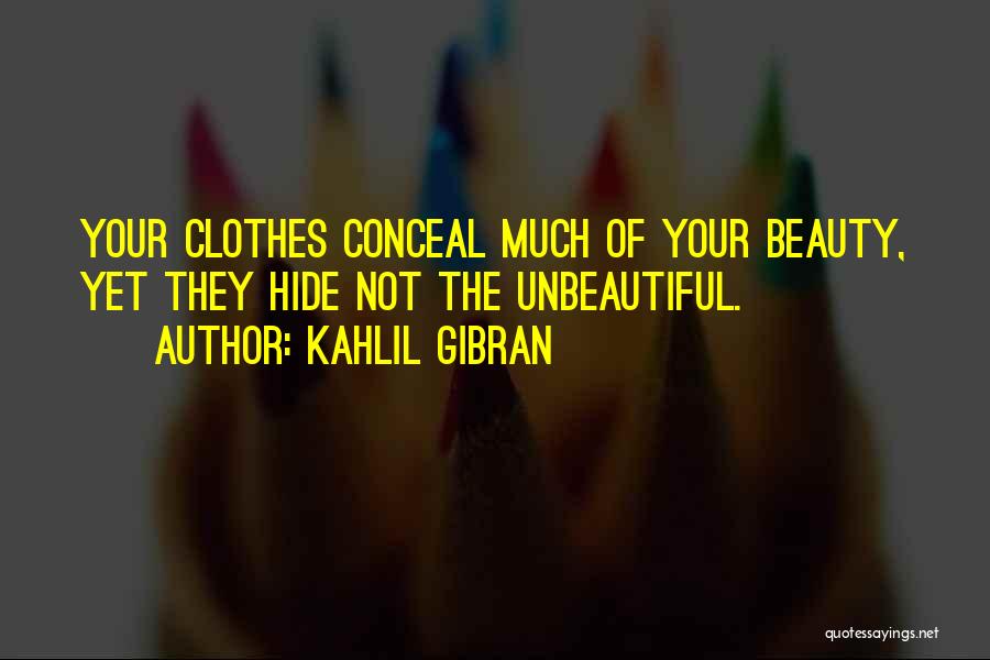 Kahlil Gibran Quotes: Your Clothes Conceal Much Of Your Beauty, Yet They Hide Not The Unbeautiful.