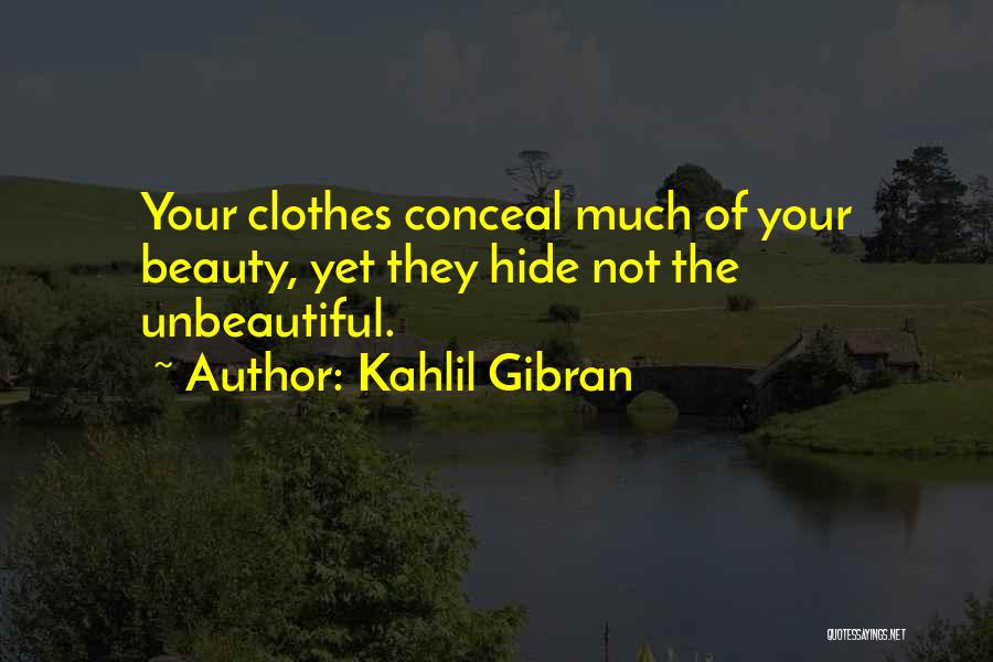 Kahlil Gibran Quotes: Your Clothes Conceal Much Of Your Beauty, Yet They Hide Not The Unbeautiful.