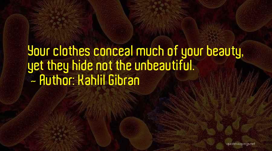 Kahlil Gibran Quotes: Your Clothes Conceal Much Of Your Beauty, Yet They Hide Not The Unbeautiful.