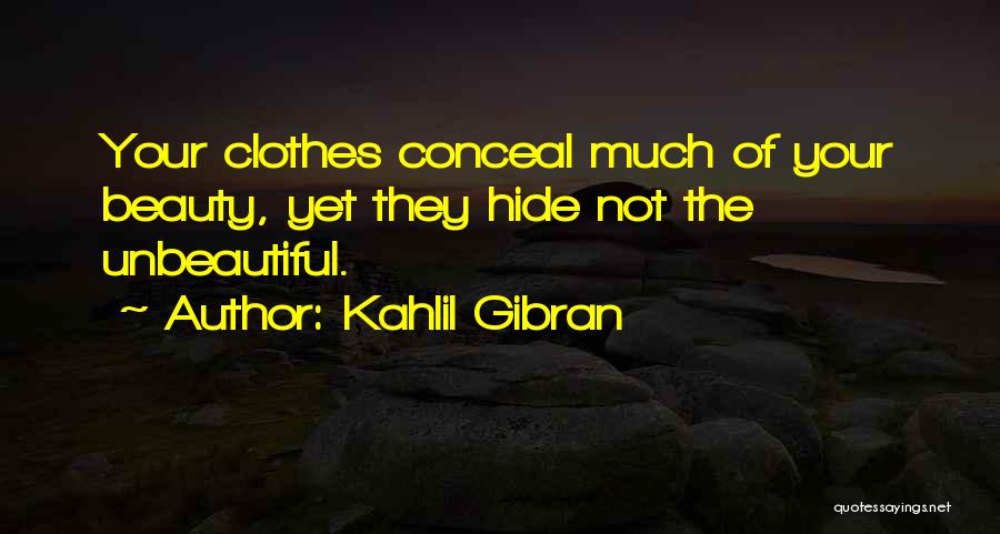 Kahlil Gibran Quotes: Your Clothes Conceal Much Of Your Beauty, Yet They Hide Not The Unbeautiful.