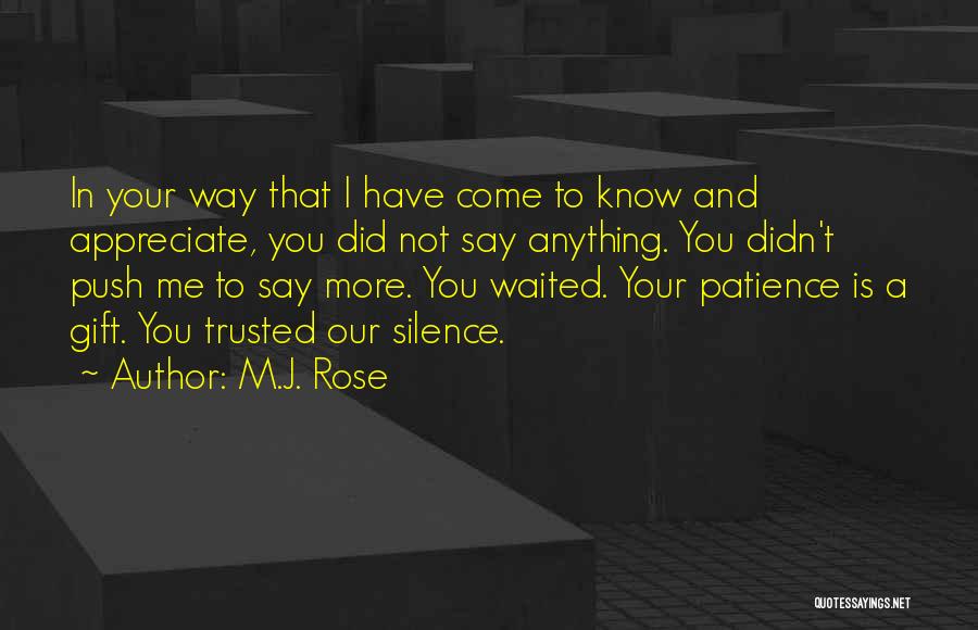 M.J. Rose Quotes: In Your Way That I Have Come To Know And Appreciate, You Did Not Say Anything. You Didn't Push Me