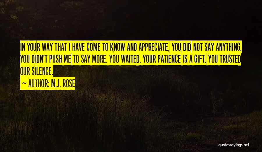 M.J. Rose Quotes: In Your Way That I Have Come To Know And Appreciate, You Did Not Say Anything. You Didn't Push Me