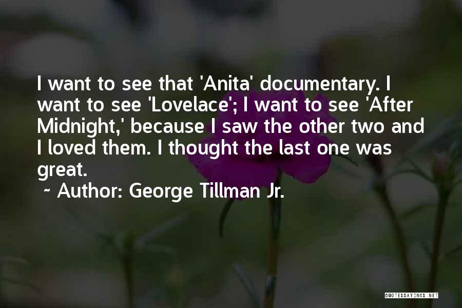 George Tillman Jr. Quotes: I Want To See That 'anita' Documentary. I Want To See 'lovelace'; I Want To See 'after Midnight,' Because I