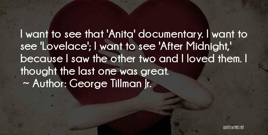 George Tillman Jr. Quotes: I Want To See That 'anita' Documentary. I Want To See 'lovelace'; I Want To See 'after Midnight,' Because I