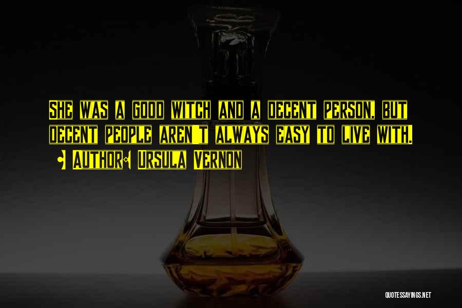 Ursula Vernon Quotes: She Was A Good Witch And A Decent Person, But Decent People Aren't Always Easy To Live With.