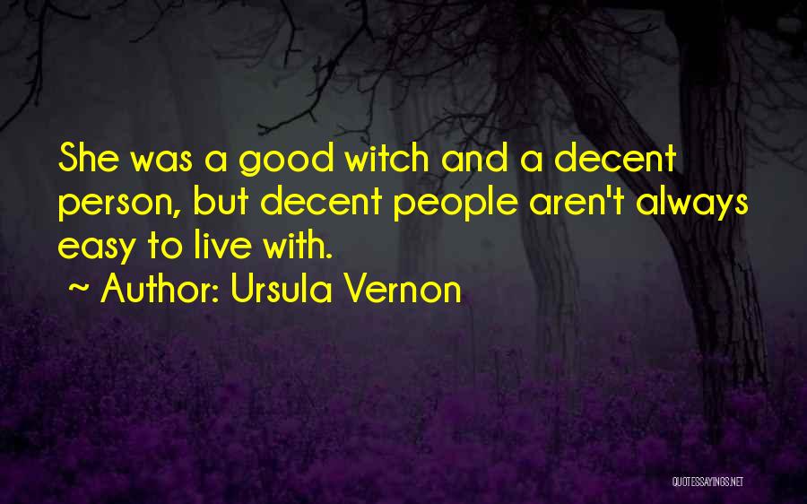 Ursula Vernon Quotes: She Was A Good Witch And A Decent Person, But Decent People Aren't Always Easy To Live With.