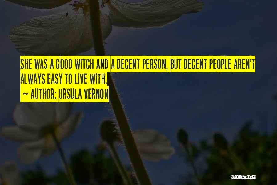 Ursula Vernon Quotes: She Was A Good Witch And A Decent Person, But Decent People Aren't Always Easy To Live With.