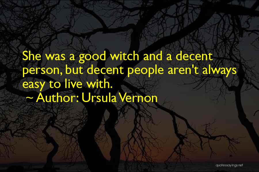 Ursula Vernon Quotes: She Was A Good Witch And A Decent Person, But Decent People Aren't Always Easy To Live With.