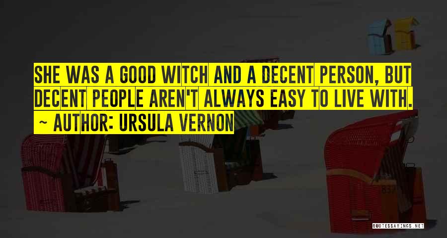 Ursula Vernon Quotes: She Was A Good Witch And A Decent Person, But Decent People Aren't Always Easy To Live With.