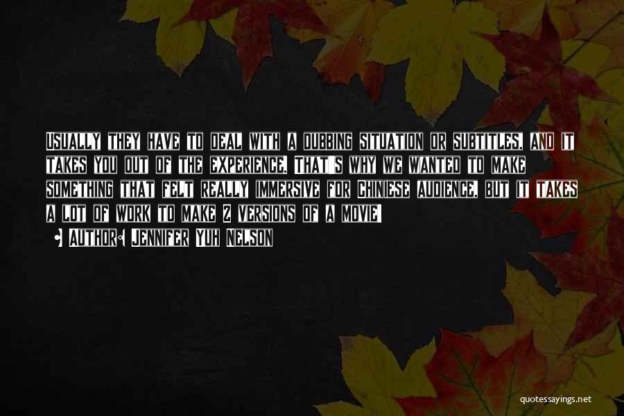 Jennifer Yuh Nelson Quotes: Usually They Have To Deal With A Dubbing Situation Or Subtitles, And It Takes You Out Of The Experience. That's