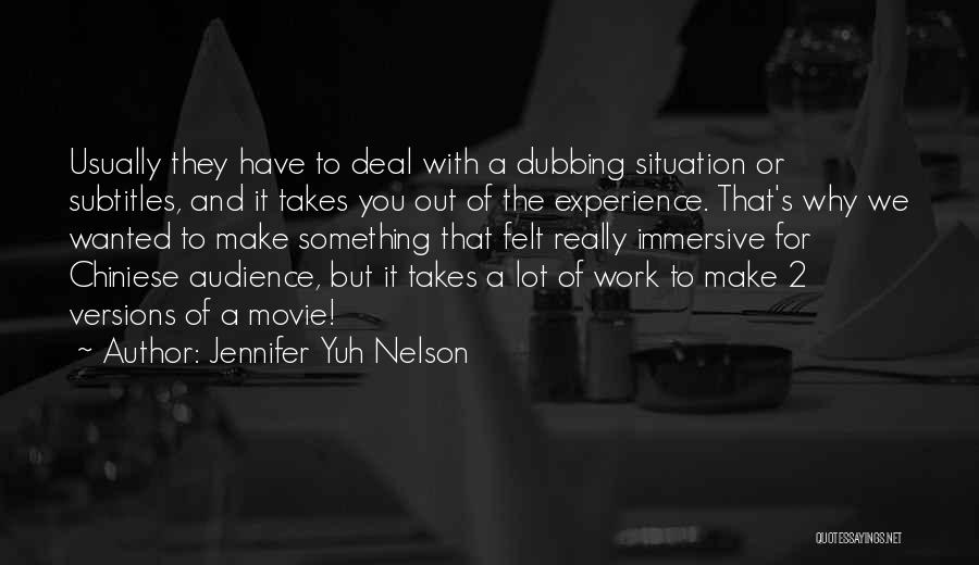 Jennifer Yuh Nelson Quotes: Usually They Have To Deal With A Dubbing Situation Or Subtitles, And It Takes You Out Of The Experience. That's