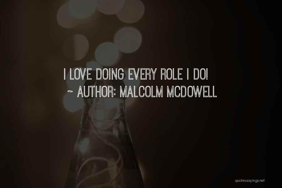 Malcolm McDowell Quotes: I Love Doing Every Role I Do!