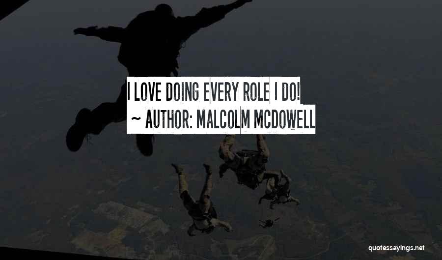 Malcolm McDowell Quotes: I Love Doing Every Role I Do!