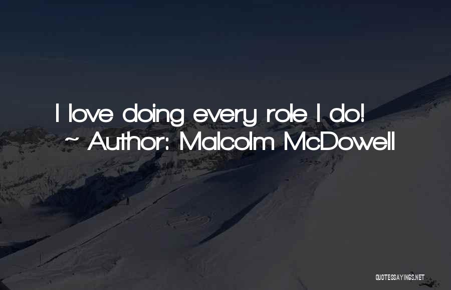 Malcolm McDowell Quotes: I Love Doing Every Role I Do!