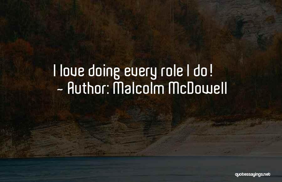 Malcolm McDowell Quotes: I Love Doing Every Role I Do!