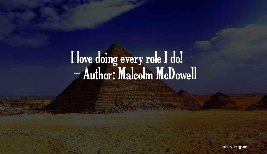 Malcolm McDowell Quotes: I Love Doing Every Role I Do!