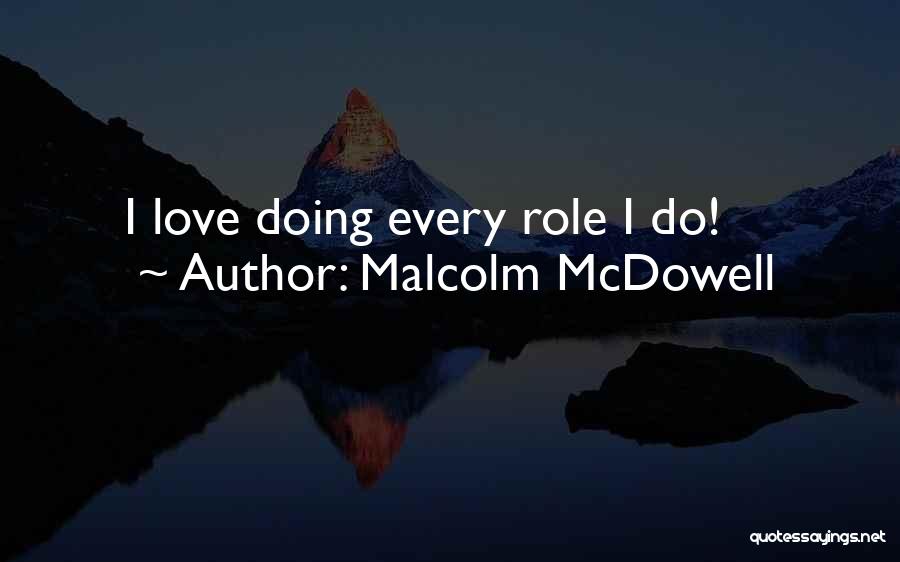 Malcolm McDowell Quotes: I Love Doing Every Role I Do!