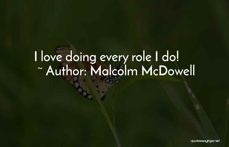 Malcolm McDowell Quotes: I Love Doing Every Role I Do!