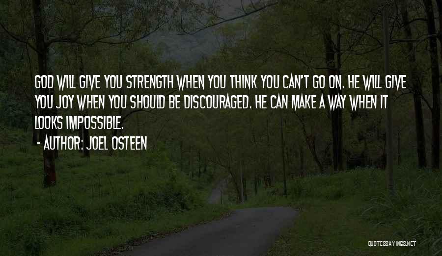 Joel Osteen Quotes: God Will Give You Strength When You Think You Can't Go On. He Will Give You Joy When You Should