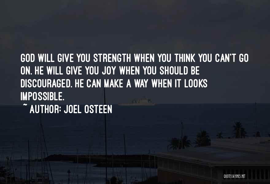 Joel Osteen Quotes: God Will Give You Strength When You Think You Can't Go On. He Will Give You Joy When You Should