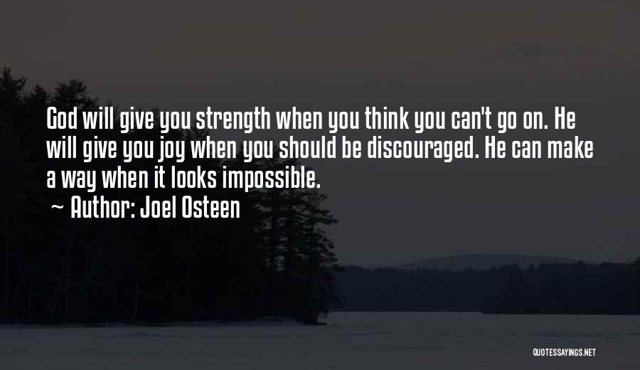 Joel Osteen Quotes: God Will Give You Strength When You Think You Can't Go On. He Will Give You Joy When You Should