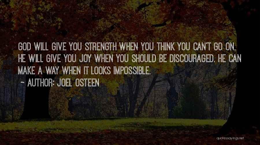 Joel Osteen Quotes: God Will Give You Strength When You Think You Can't Go On. He Will Give You Joy When You Should