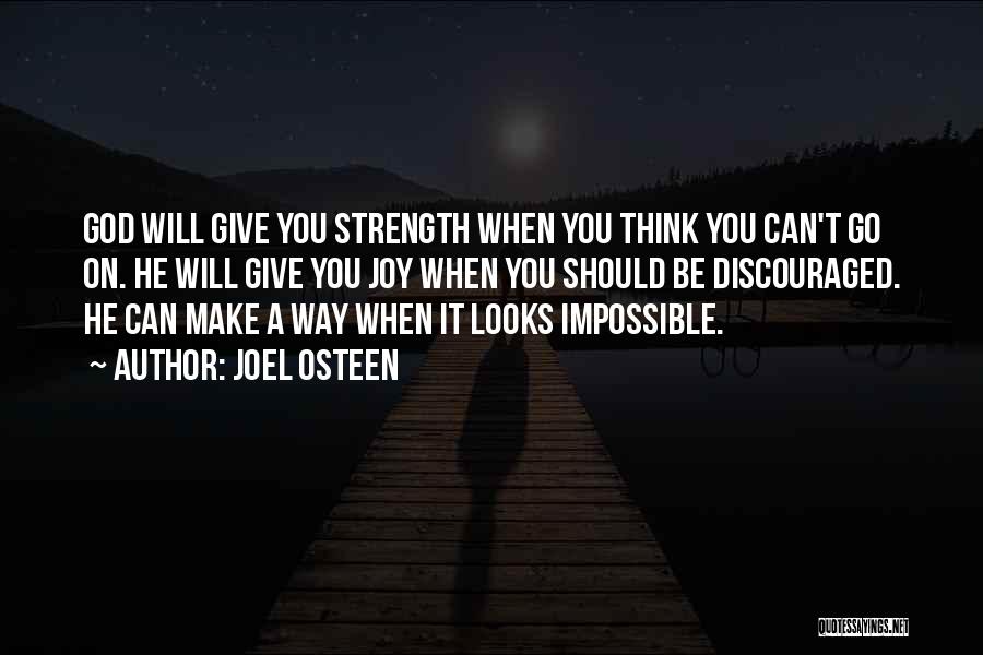 Joel Osteen Quotes: God Will Give You Strength When You Think You Can't Go On. He Will Give You Joy When You Should