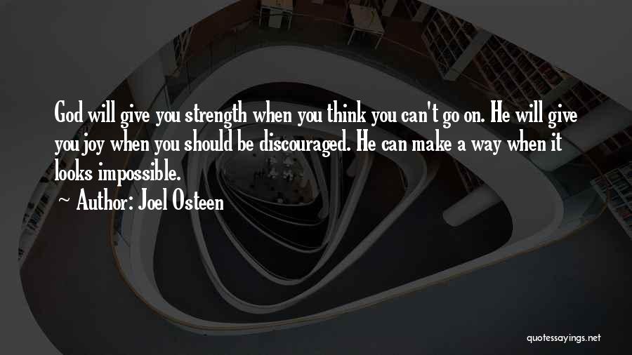 Joel Osteen Quotes: God Will Give You Strength When You Think You Can't Go On. He Will Give You Joy When You Should