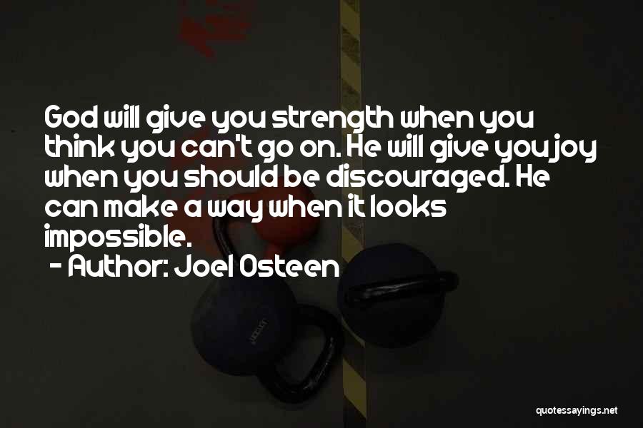 Joel Osteen Quotes: God Will Give You Strength When You Think You Can't Go On. He Will Give You Joy When You Should