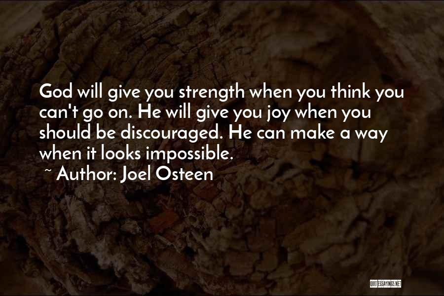 Joel Osteen Quotes: God Will Give You Strength When You Think You Can't Go On. He Will Give You Joy When You Should