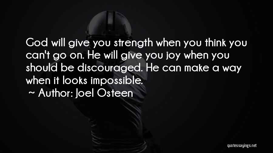 Joel Osteen Quotes: God Will Give You Strength When You Think You Can't Go On. He Will Give You Joy When You Should