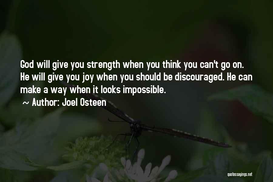 Joel Osteen Quotes: God Will Give You Strength When You Think You Can't Go On. He Will Give You Joy When You Should