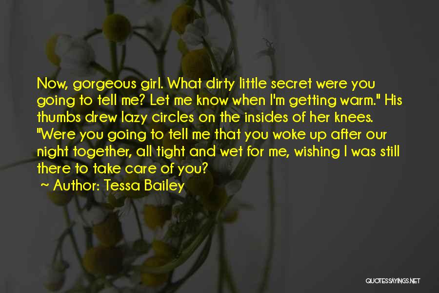 Tessa Bailey Quotes: Now, Gorgeous Girl. What Dirty Little Secret Were You Going To Tell Me? Let Me Know When I'm Getting Warm.