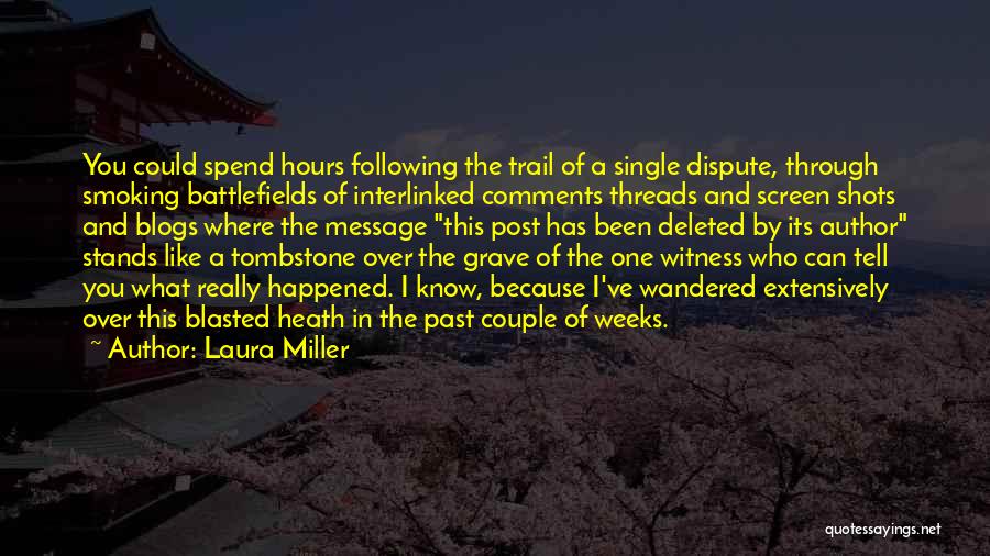 Laura Miller Quotes: You Could Spend Hours Following The Trail Of A Single Dispute, Through Smoking Battlefields Of Interlinked Comments Threads And Screen