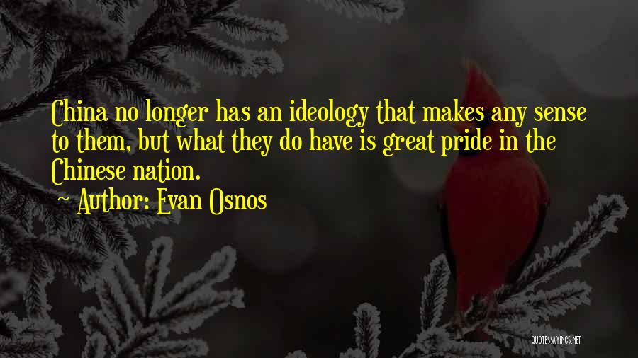 Evan Osnos Quotes: China No Longer Has An Ideology That Makes Any Sense To Them, But What They Do Have Is Great Pride