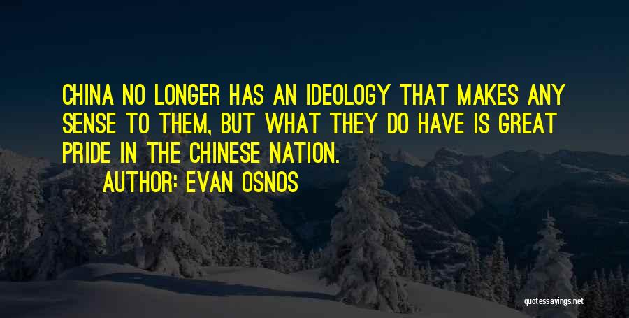 Evan Osnos Quotes: China No Longer Has An Ideology That Makes Any Sense To Them, But What They Do Have Is Great Pride