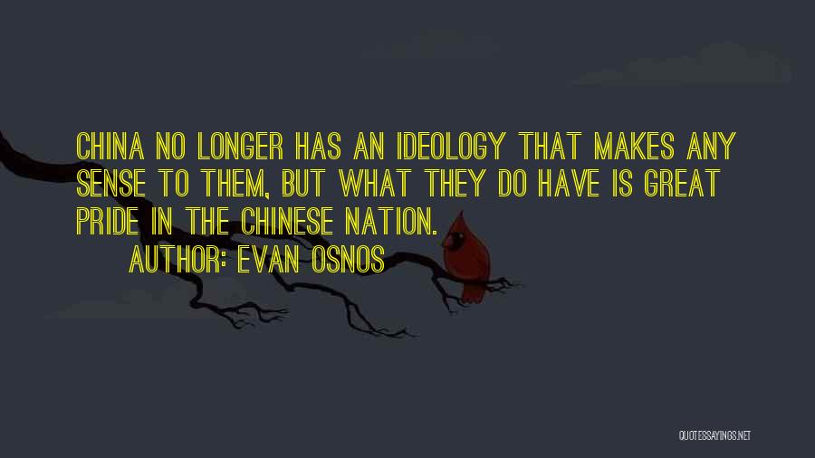 Evan Osnos Quotes: China No Longer Has An Ideology That Makes Any Sense To Them, But What They Do Have Is Great Pride