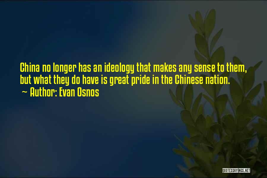 Evan Osnos Quotes: China No Longer Has An Ideology That Makes Any Sense To Them, But What They Do Have Is Great Pride