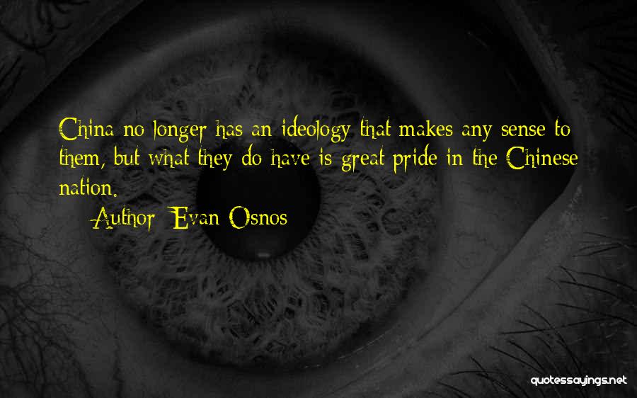 Evan Osnos Quotes: China No Longer Has An Ideology That Makes Any Sense To Them, But What They Do Have Is Great Pride