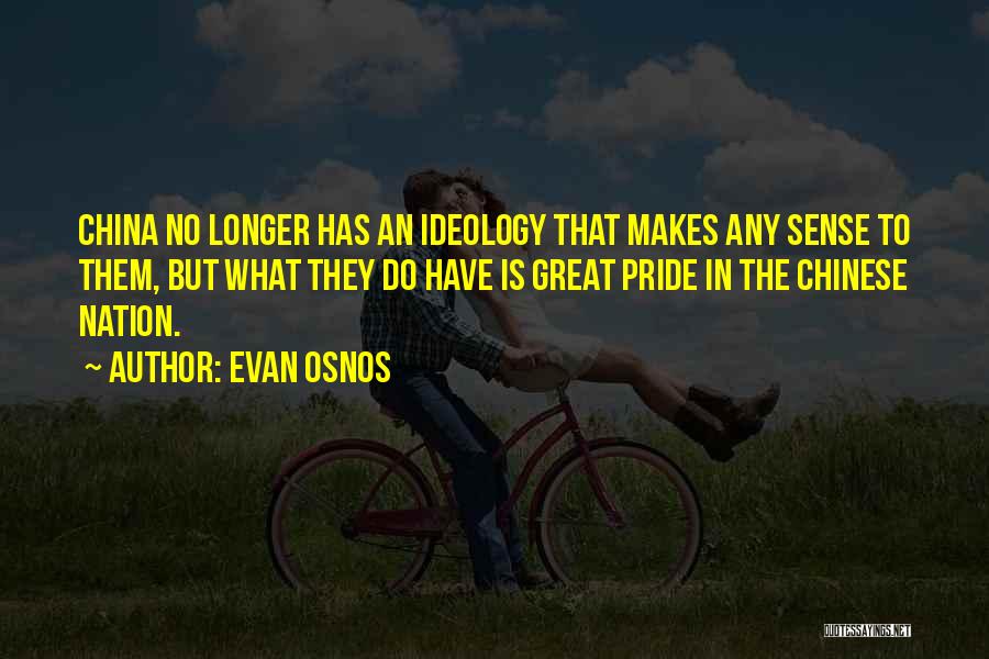 Evan Osnos Quotes: China No Longer Has An Ideology That Makes Any Sense To Them, But What They Do Have Is Great Pride