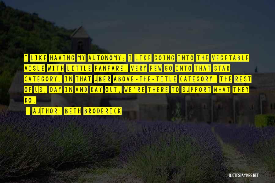 Beth Broderick Quotes: I Like Having My Autonomy; I Like Going Into The Vegetable Aisle With Little Fanfare. Very Few Go Into That