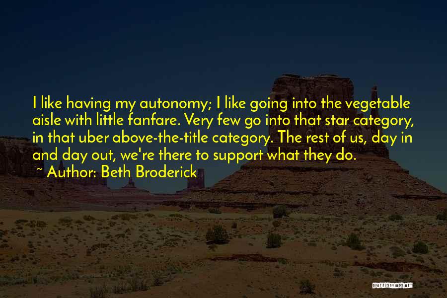 Beth Broderick Quotes: I Like Having My Autonomy; I Like Going Into The Vegetable Aisle With Little Fanfare. Very Few Go Into That