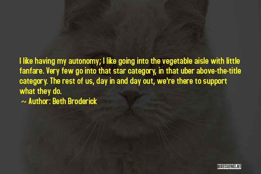 Beth Broderick Quotes: I Like Having My Autonomy; I Like Going Into The Vegetable Aisle With Little Fanfare. Very Few Go Into That