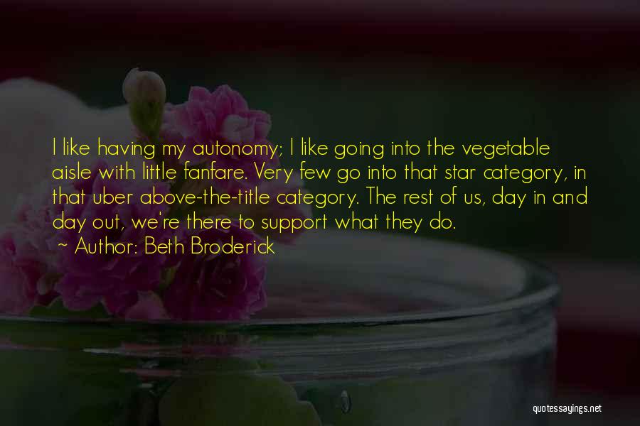 Beth Broderick Quotes: I Like Having My Autonomy; I Like Going Into The Vegetable Aisle With Little Fanfare. Very Few Go Into That