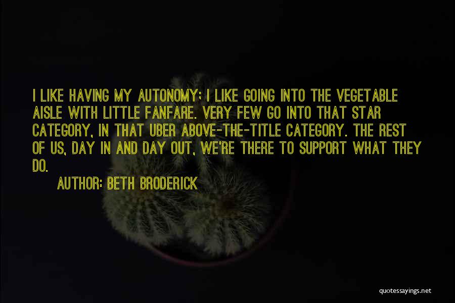 Beth Broderick Quotes: I Like Having My Autonomy; I Like Going Into The Vegetable Aisle With Little Fanfare. Very Few Go Into That