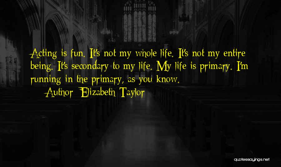 Elizabeth Taylor Quotes: Acting Is Fun. It's Not My Whole Life. It's Not My Entire Being. It's Secondary To My Life. My Life