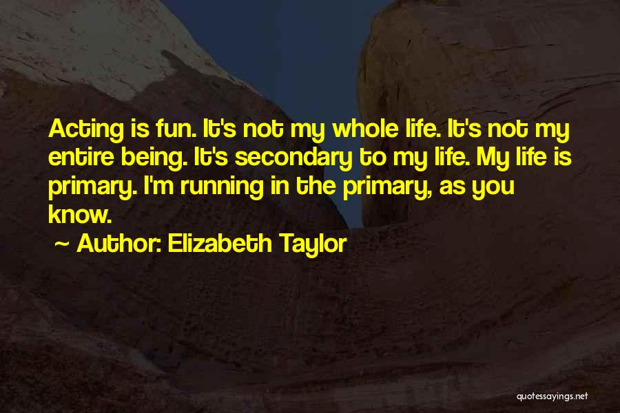Elizabeth Taylor Quotes: Acting Is Fun. It's Not My Whole Life. It's Not My Entire Being. It's Secondary To My Life. My Life