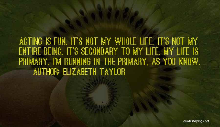 Elizabeth Taylor Quotes: Acting Is Fun. It's Not My Whole Life. It's Not My Entire Being. It's Secondary To My Life. My Life