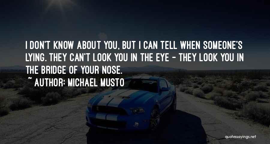 Michael Musto Quotes: I Don't Know About You, But I Can Tell When Someone's Lying. They Can't Look You In The Eye -